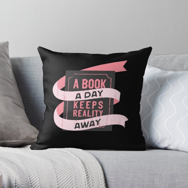 A Book A Day Keeps Reality Away Throw Pillow