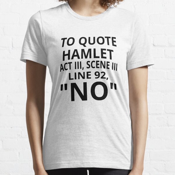 To Quote Hamlet Act III Scene III Line 92, "No" Essential T-Shirt