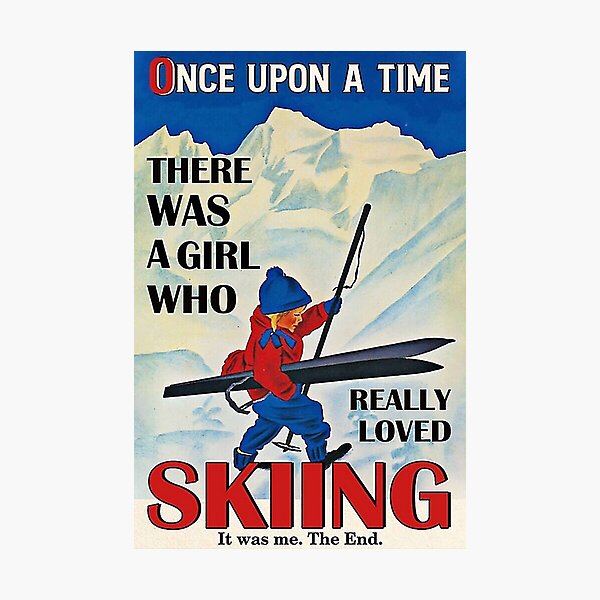 Once upon a time there was a girl who really loved skiing it was me , the end Photographic Print