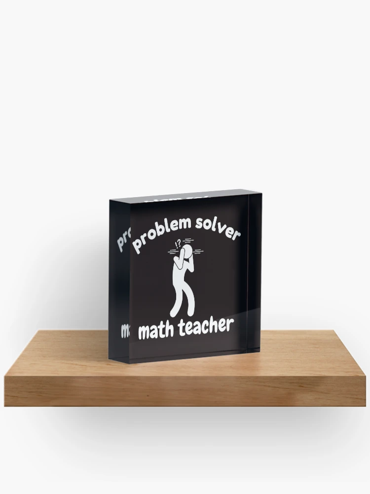 Thumbnail 2 of 5, Acrylic Block, Problem Solver Math Teacher designed and sold by Slickyvert.