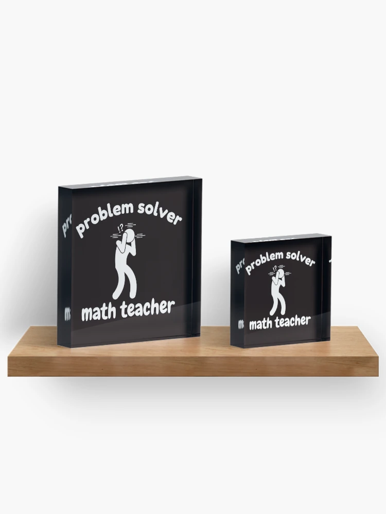 Thumbnail 3 of 5, Acrylic Block, Problem Solver Math Teacher designed and sold by Slickyvert.