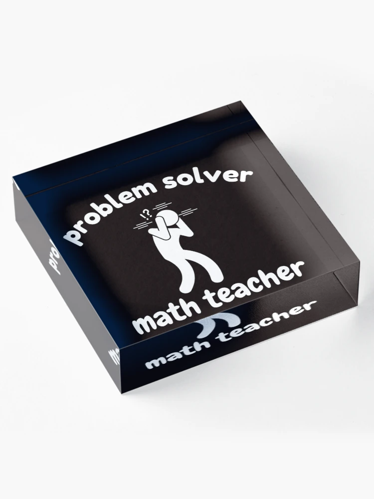 Thumbnail 4 of 5, Acrylic Block, Problem Solver Math Teacher designed and sold by Slickyvert.