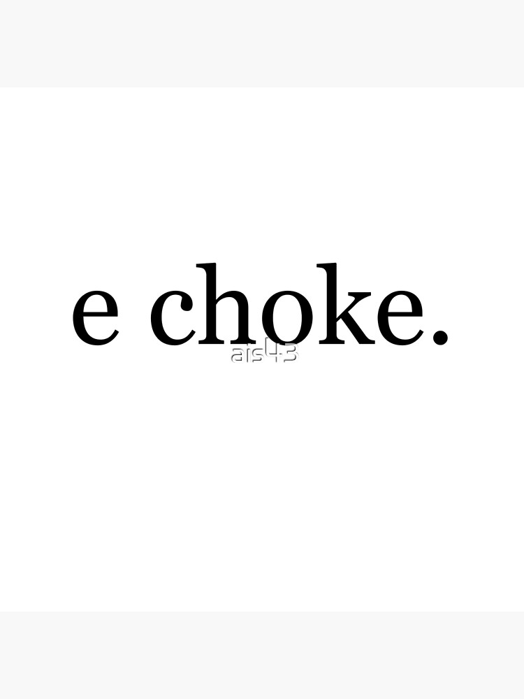 "e choke" Poster by ais43 Redbubble