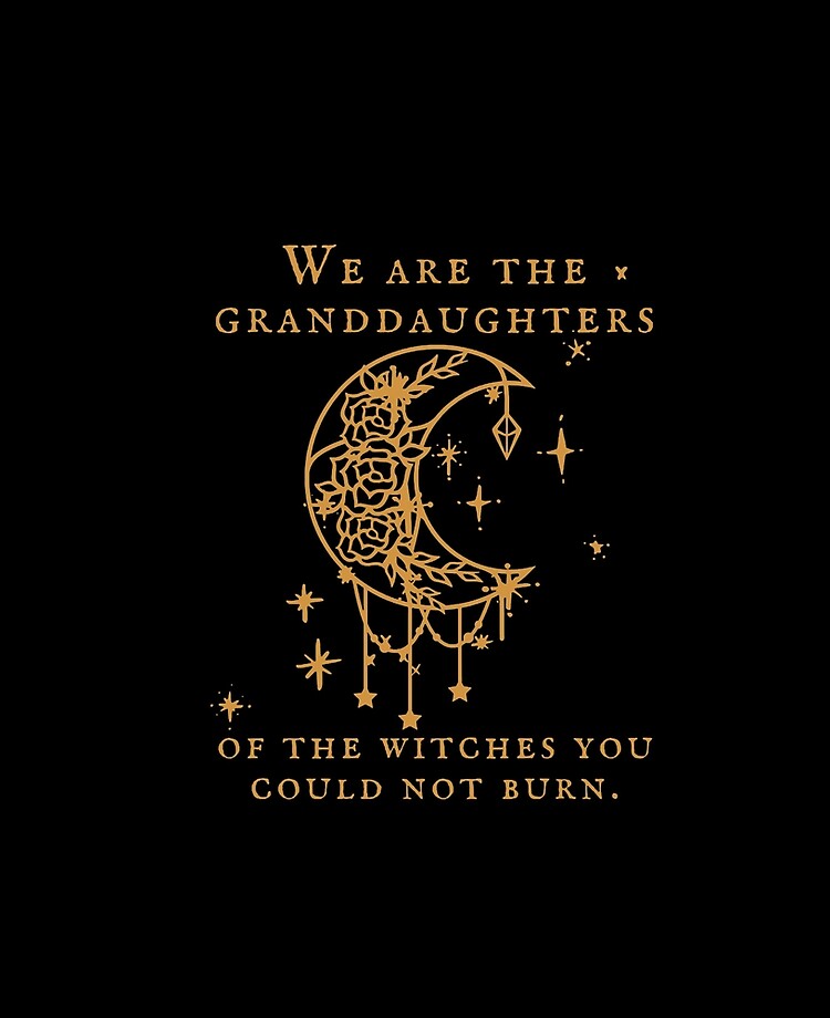 We are the Granddaughters of the Witches They Could Not Burn