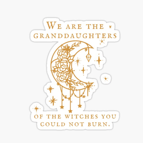 We are the Granddaughters of the Witches They Could Not Burn