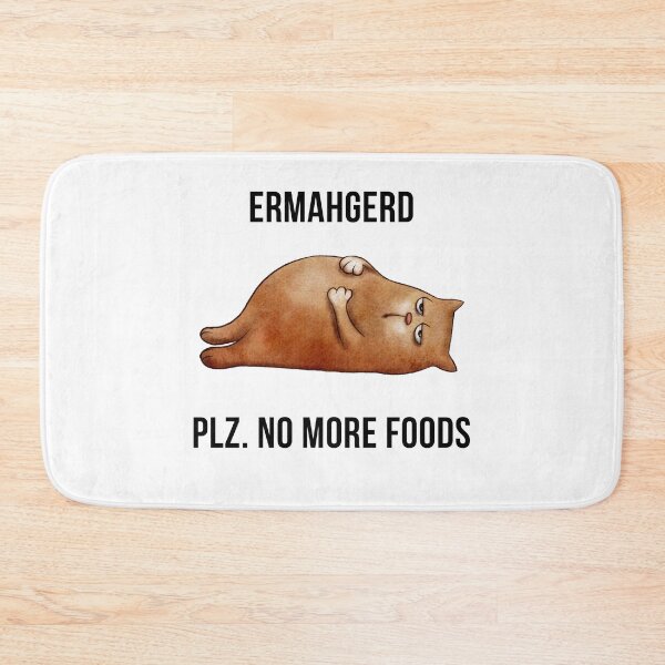 Item preview, Ermahgerd Plz No More Foods Fat Chonk Cat designed and sold by ZavageDesigns.