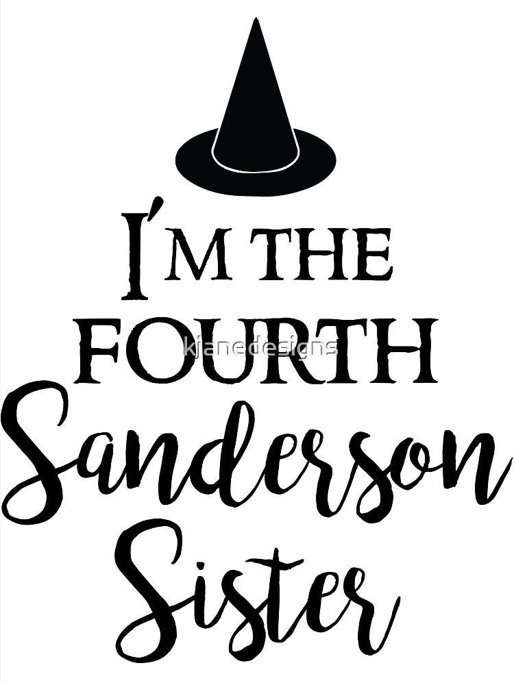 "I'm the Fourth Sanderson Sister" Poster by kjanedesigns Redbubble