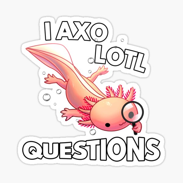 I Axolotl Questions Sticker