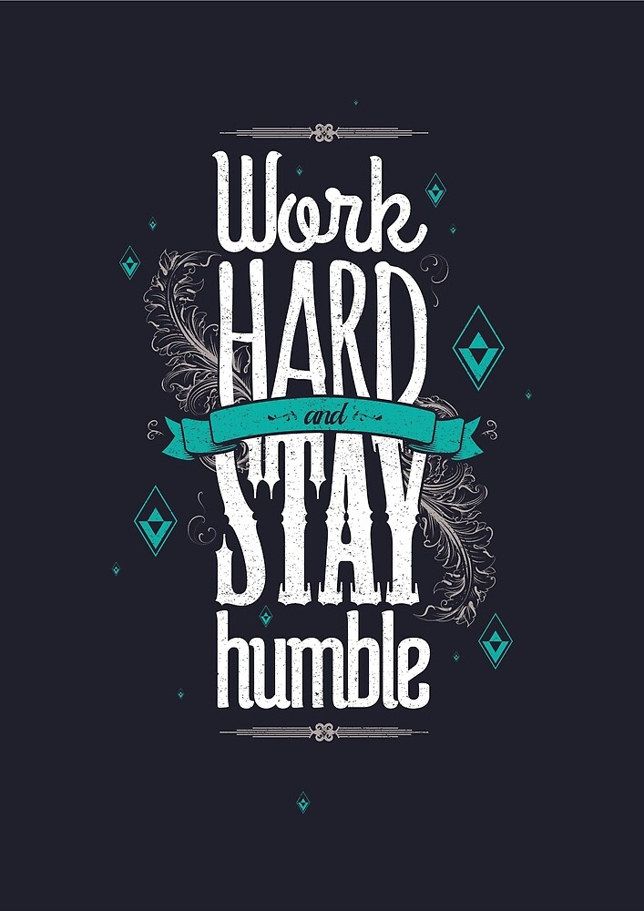 WORK HARD STAY HUMBLE by snevi.