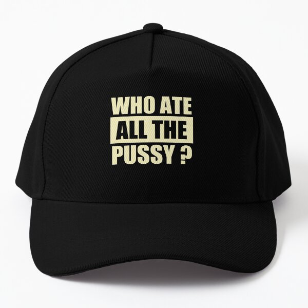 Who ate all the pussy ? Baseball Cap