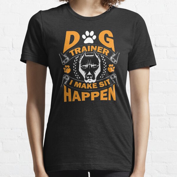 Dog Trainer, i make sit happen, Dog Trainer Essential T-Shirt
