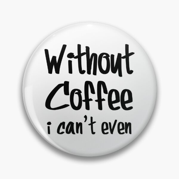 Item preview, Without Coffee I Can't Even designed and sold by cheekywitch.