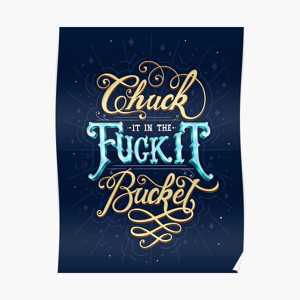 Chuck It In The F*ck It Bucket Poster