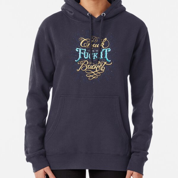 Chuck It In The F*ck It Bucket Pullover Hoodie