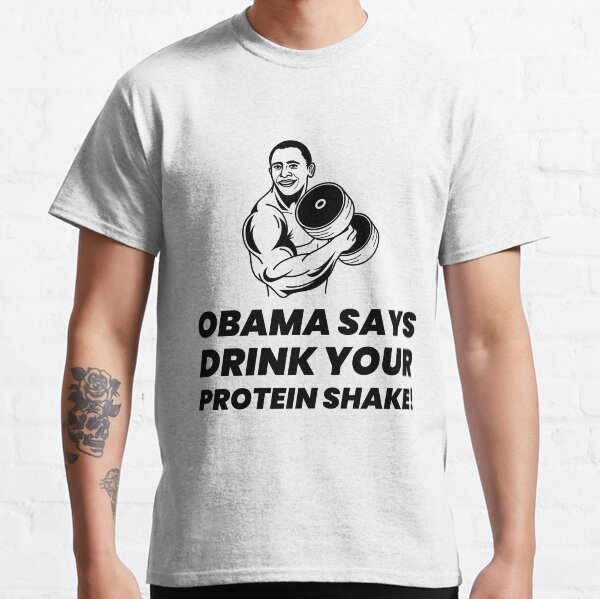 Obama Says Drink Your Protein Shake - Premier Protein Shake Powder Atkins Protein Shakes Classic T-Shirt