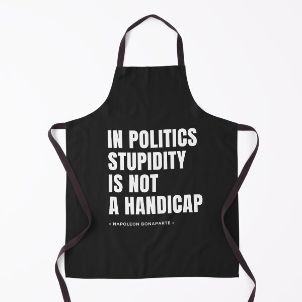 Item preview, In politics stupidity is not a handicap Napoleon Bonaparte Quotes protest right designed and sold by Benchamart.