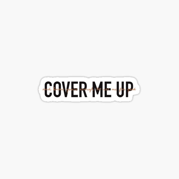  Cover Me Up Lyrics Sticker For Sale By Sarah301 Redbubble