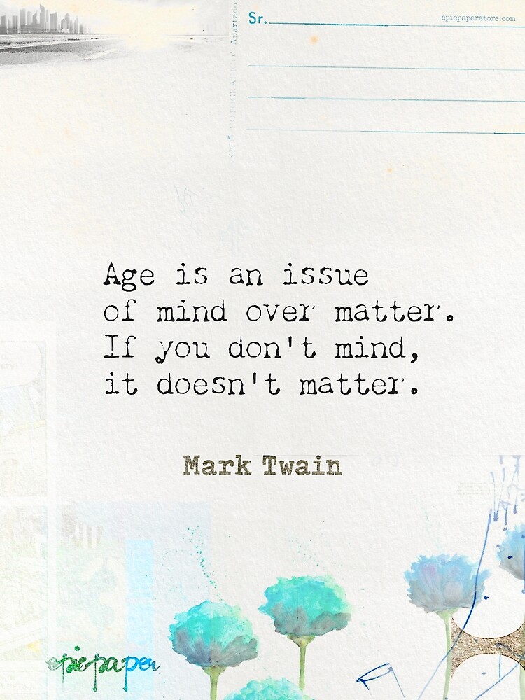 Age Is an Issue of Mind Over Matter. If You Don't Mind, it Doesn't