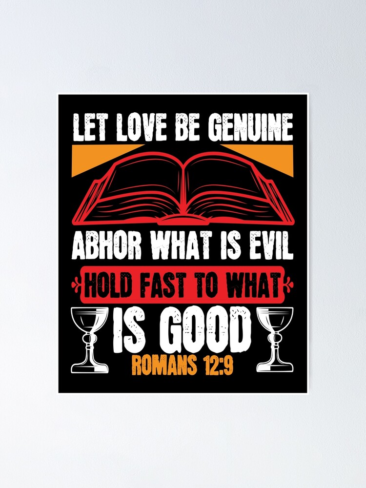 let-love-be-genuine-abhor-what-is-evil-hold-fast-to-what-is-good