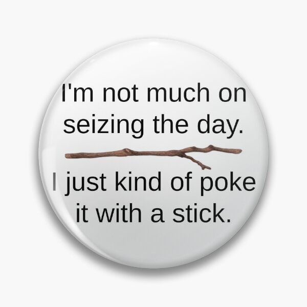 Item preview, Seize The Day - Poke It With A Stick designed and sold by Martini-Four.