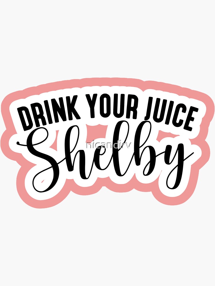 "Drink Your Juice Shelby" Sticker for Sale by nicandirv Redbubble