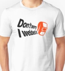 Don’t worry I welded it! (1) Unisex T-Shirt