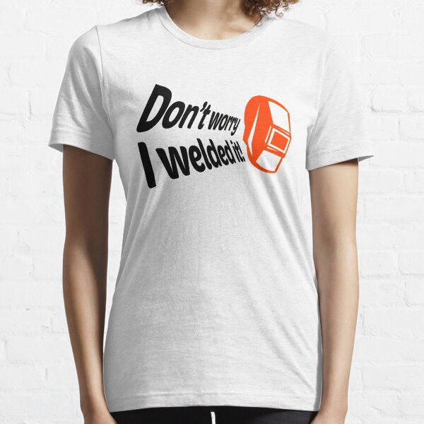 Don’t worry I welded it! (1) Essential T-Shirt