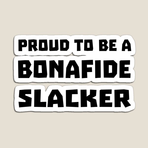 Item preview, Proud To Be A Bonafide Slacker designed and sold by Sneableman58.