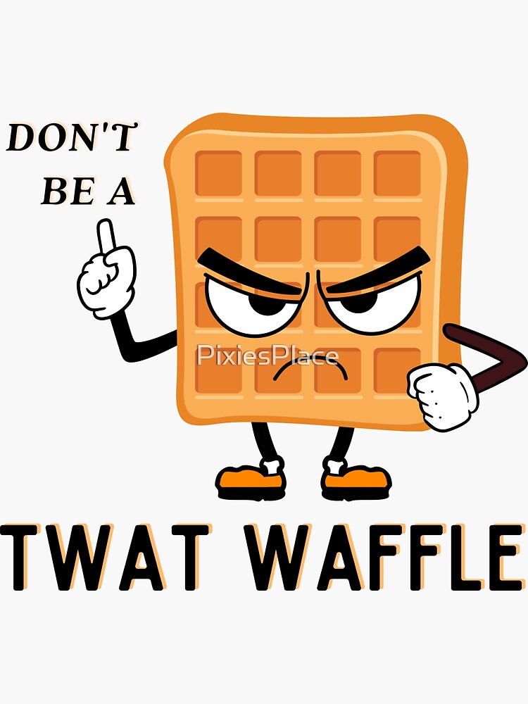 Don&rsquo;t Be Like That! Nobody Likes a Twat Waffle&quot; Sticker for 