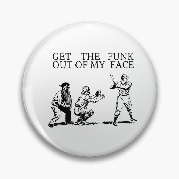Item preview, Get the funk of my face Baseball softball mlb players designed and sold by RIAD16.