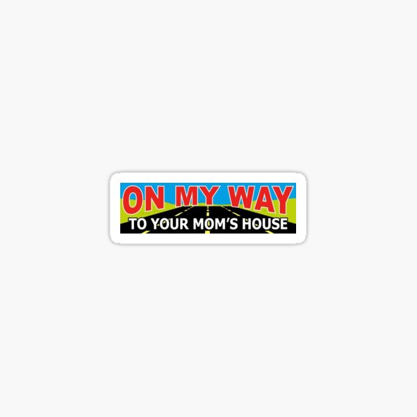 On My Way To Your Mom's House Sticker