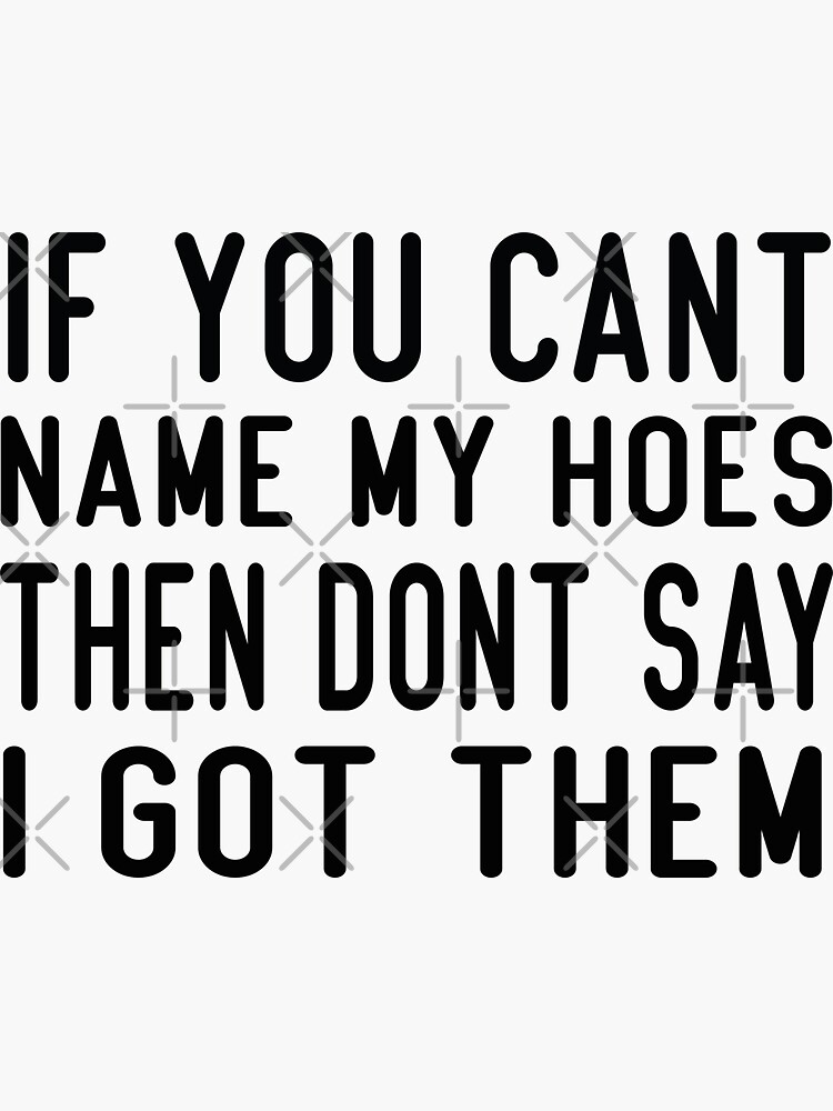 If you can't name my hoes then don't say I got them t-shirt Essential T- Shirt for Sale by ravishdesigns