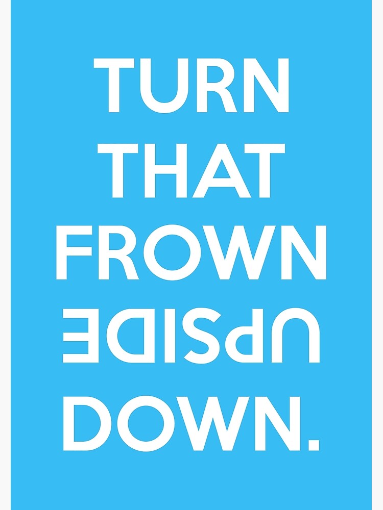 "TURN THAT FROWN UPSIDE DOWN." Poster For Sale By Katetran137 | Redbubble