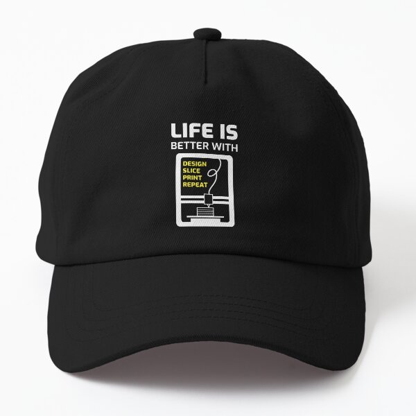 Life is better with 3d printer printing Dad Hat