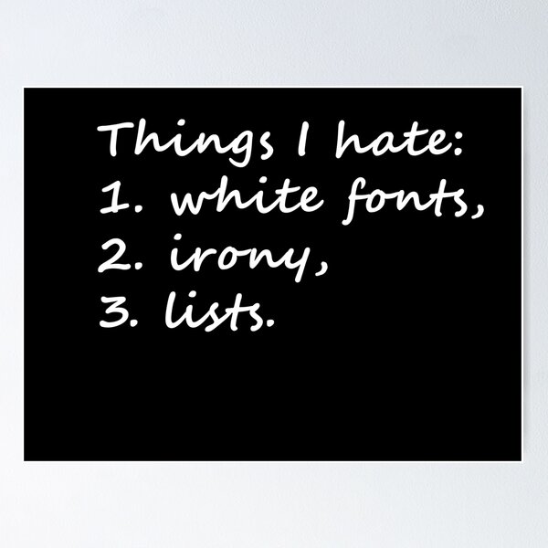 Item preview, List of things I hate: white fonts, irony, lists designed and sold by Celosia Liv.