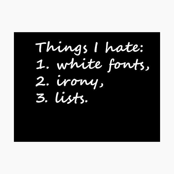 Item preview, List of things I hate: white fonts, irony, lists designed and sold by Celosia Liv.