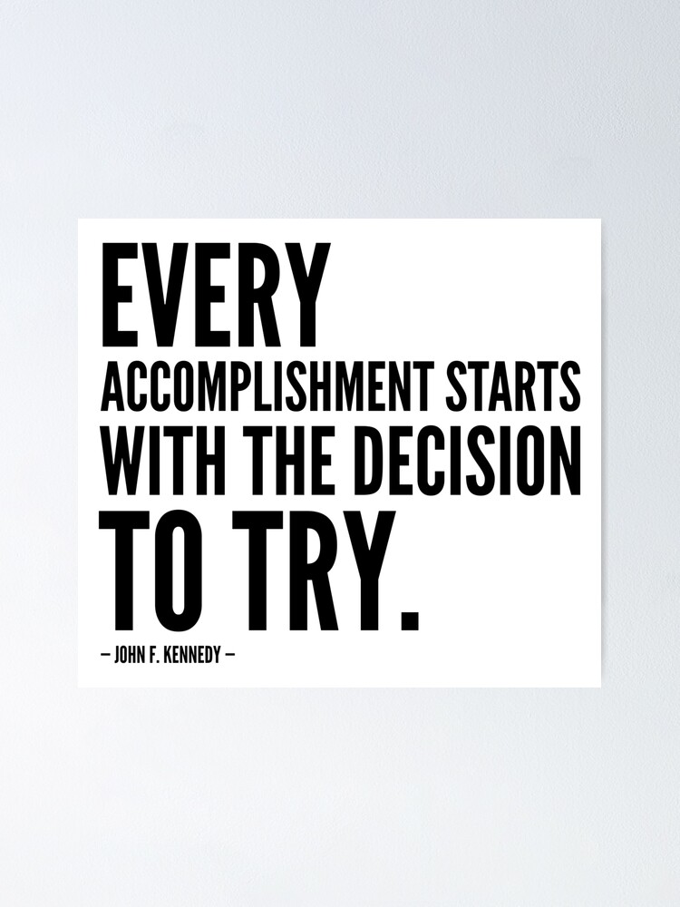 Every accomplishment, no matter how big or small, begins with the decision  to simply try.