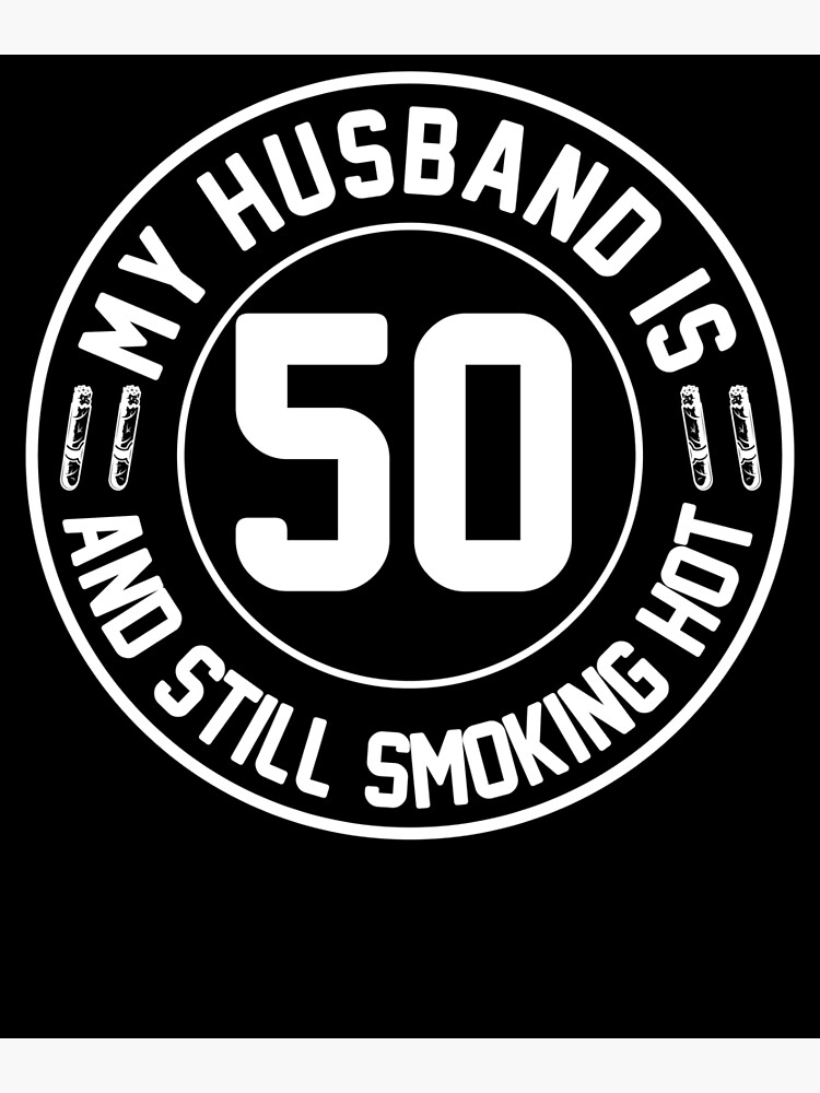 My Husband Is 50 And Still Smoking Hot T-Shirt