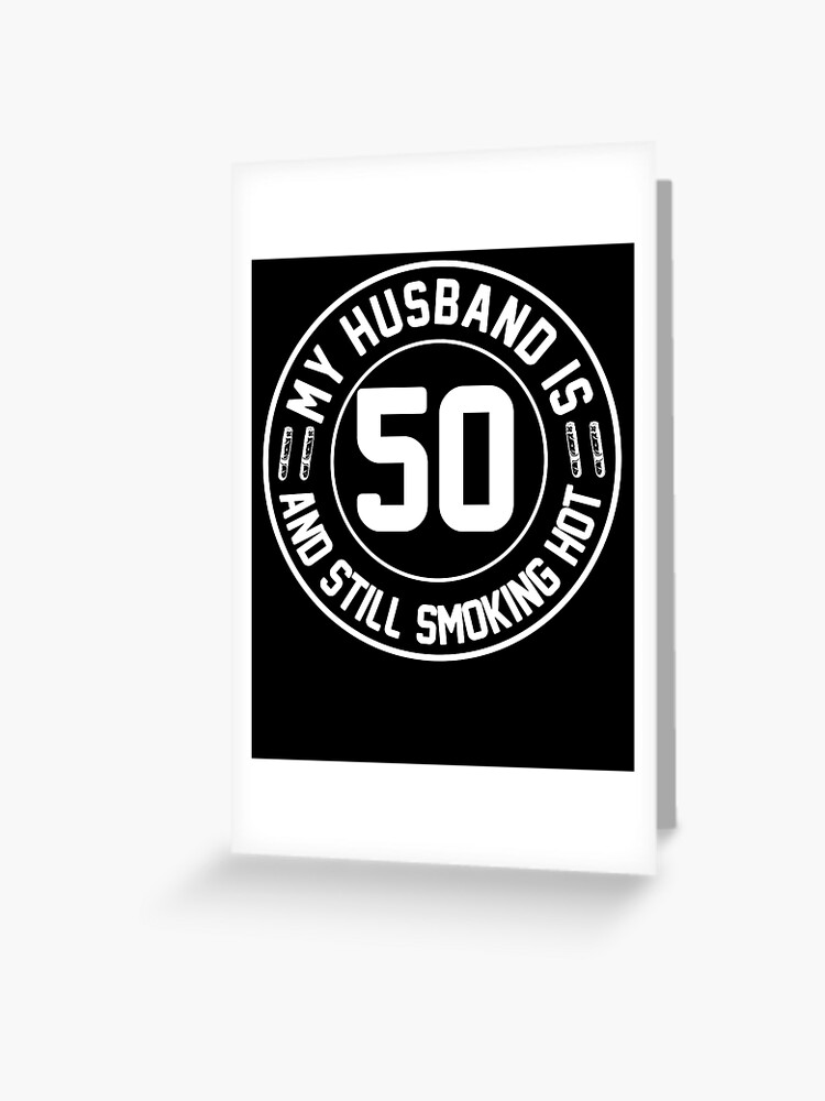 My Husband Is 50 And Still Smoking Hot T-Shirt