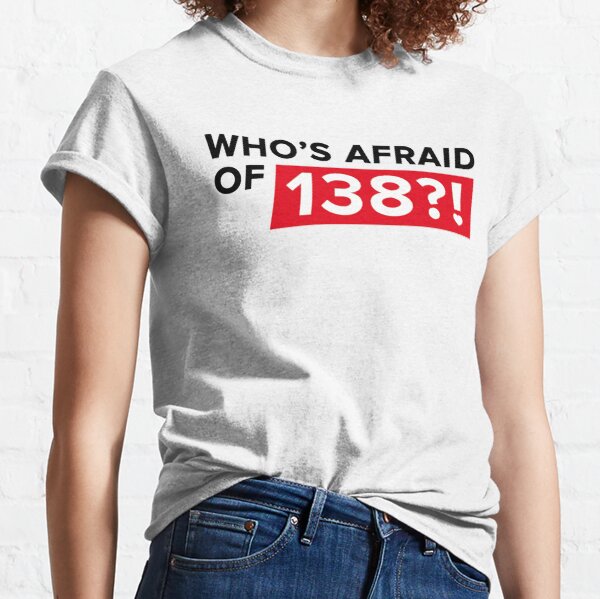 Who's afraid of 138?! Classic T-Shirt