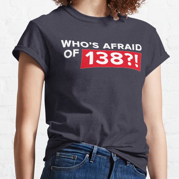 Who's afraid of 138?! Classic T-Shirt