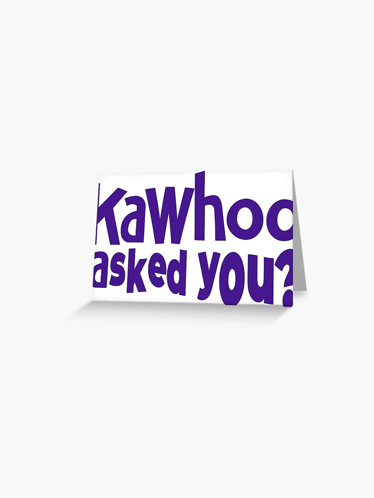 Kawhoo asked you? Funny Kahoot meme