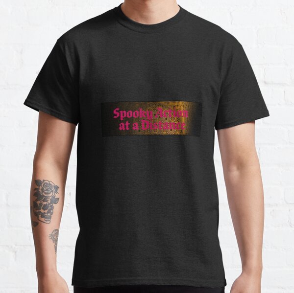 SPOOKY ACTION AT A DISTANCE Classic T-Shirt
