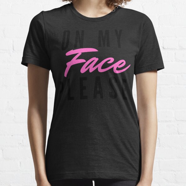 On My Face Please Facial | facesitting, humor, cuckold, hotwife, swinger, bbc, cumslut Essential T-Shirt