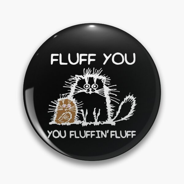 Item preview,  Cat Fluff You You Fluffin' Fluff  designed and sold by clickmostro.
