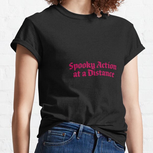 SPOOKY ACTION AT A DISTANCE Classic T-Shirt