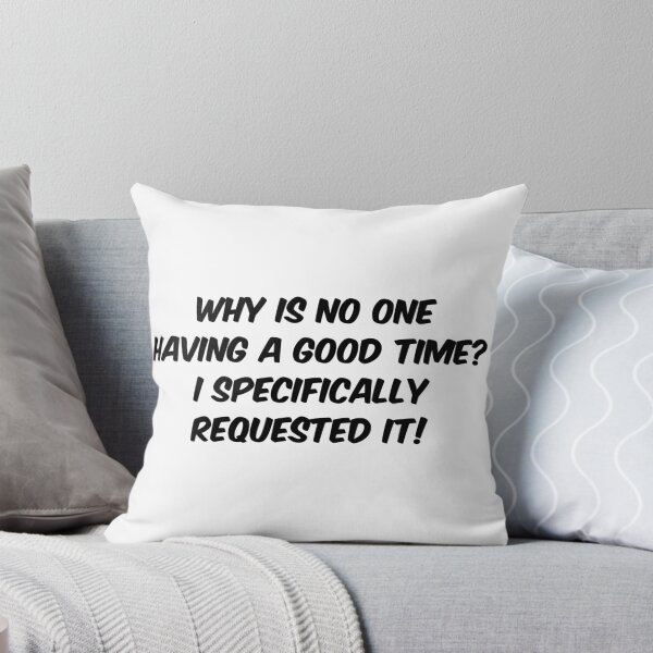 Item preview, Why is no one having a good time? I specifically requested it! designed and sold by Dobsy.