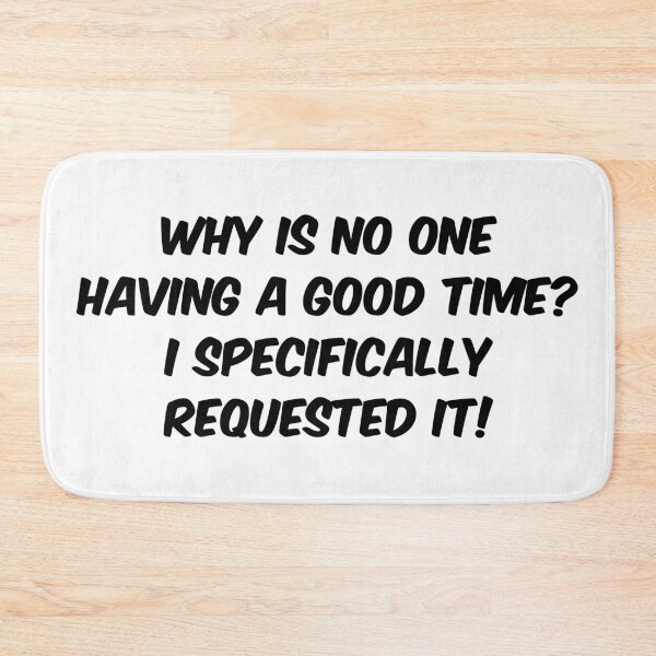 Item preview, Why is no one having a good time? I specifically requested it! designed and sold by Dobsy.