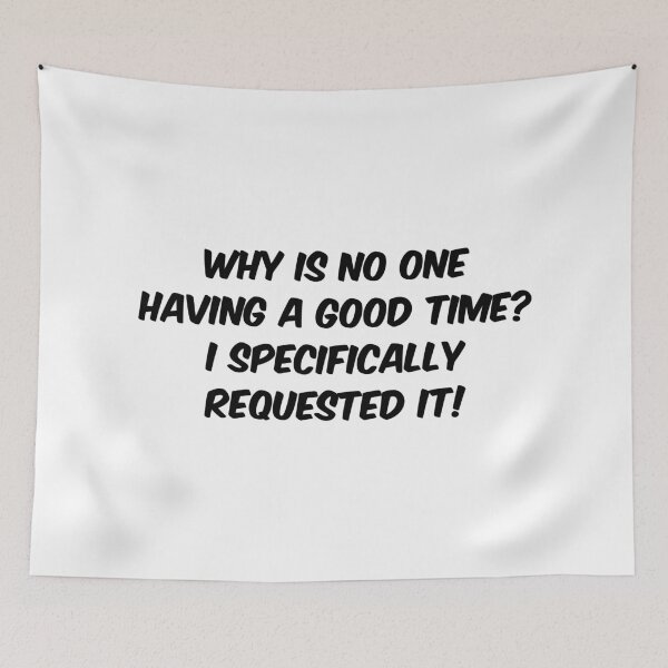 Item preview, Why is no one having a good time? I specifically requested it! designed and sold by Dobsy.