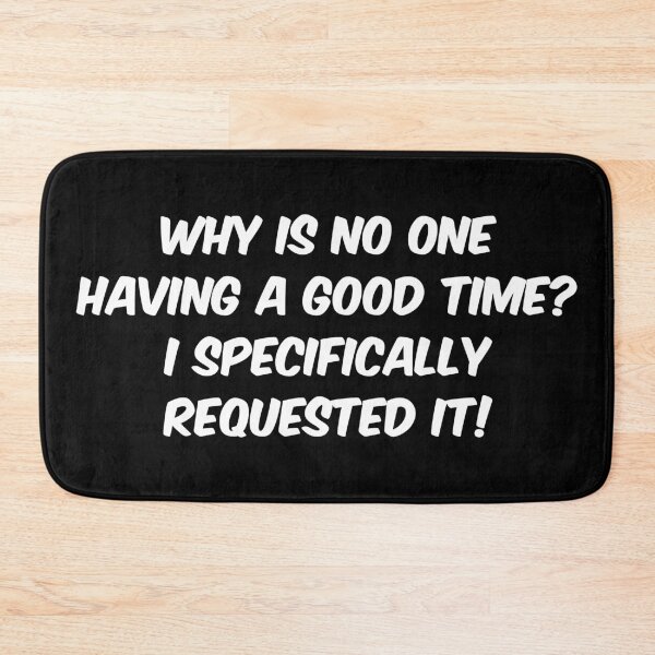 Item preview, Why is no one having a good time? I specifically requested it! designed and sold by Dobsy.